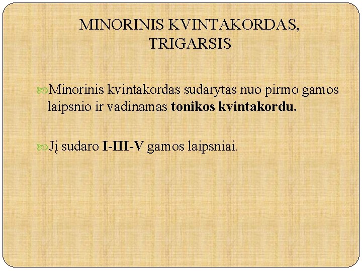 MINORINIS KVINTAKORDAS, TRIGARSIS Minorinis kvintakordas sudarytas nuo pirmo gamos laipsnio ir vadinamas tonikos kvintakordu.