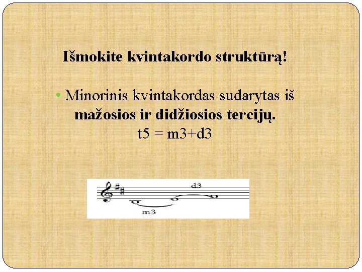 Išmokite kvintakordo struktūrą! • Minorinis kvintakordas sudarytas iš mažosios ir didžiosios tercijų. t 5