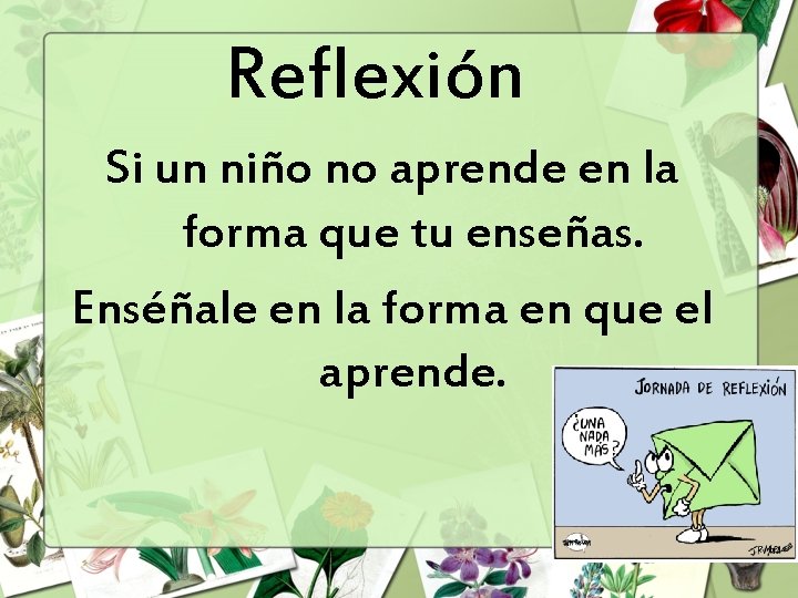 Reflexión Si un niño no aprende en la forma que tu enseñas. Enséñale en