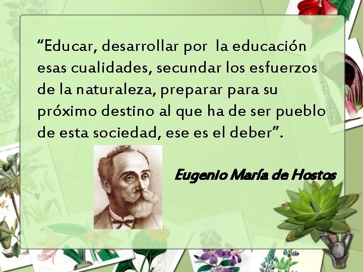 “Educar, desarrollar por la educación esas cualidades, secundar los esfuerzos de la naturaleza, preparar