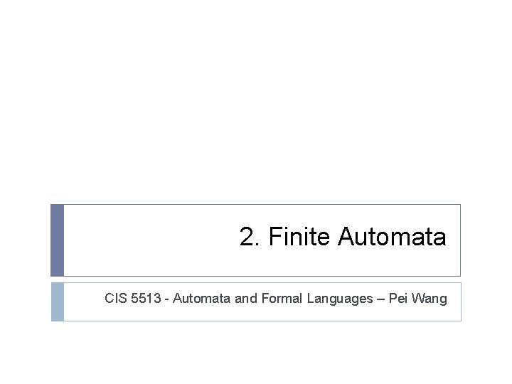 2. Finite Automata CIS 5513 - Automata and Formal Languages – Pei Wang 