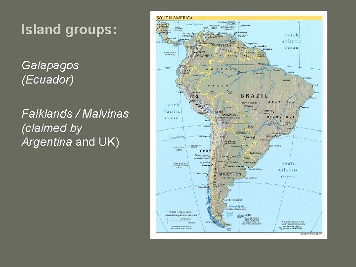 Island groups: Galapagos (Ecuador) Falklands / Malvinas (claimed by Argentina and UK) 