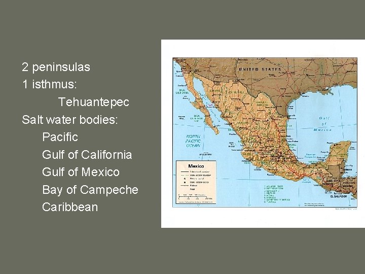 2 peninsulas 1 isthmus: Tehuantepec Salt water bodies: Pacific Gulf of California Gulf of