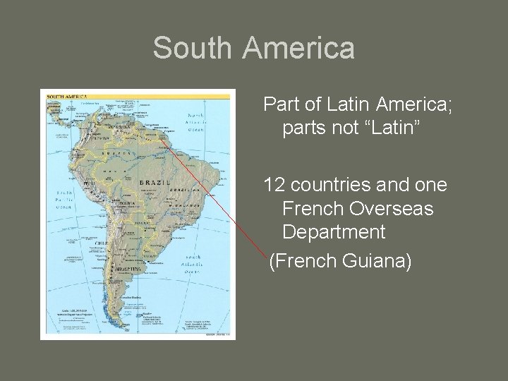 South America Part of Latin America; parts not “Latin” 12 countries and one French