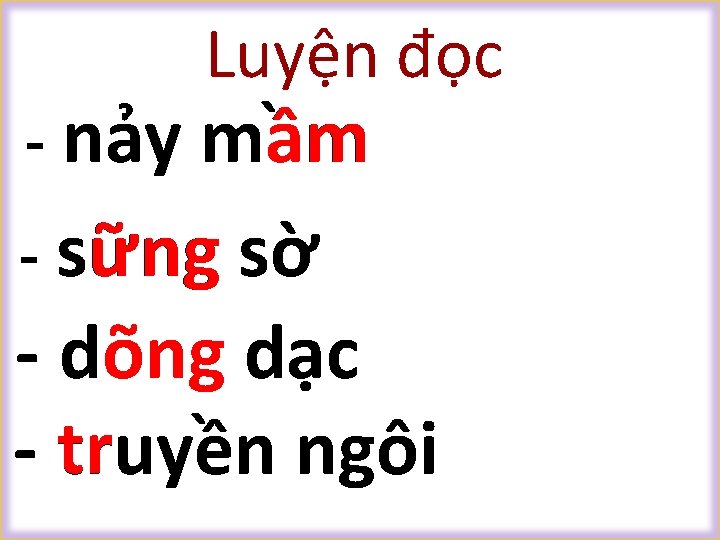 Luyện đọc - nảy mầm âm - sững sờ õng dạc - dõng -
