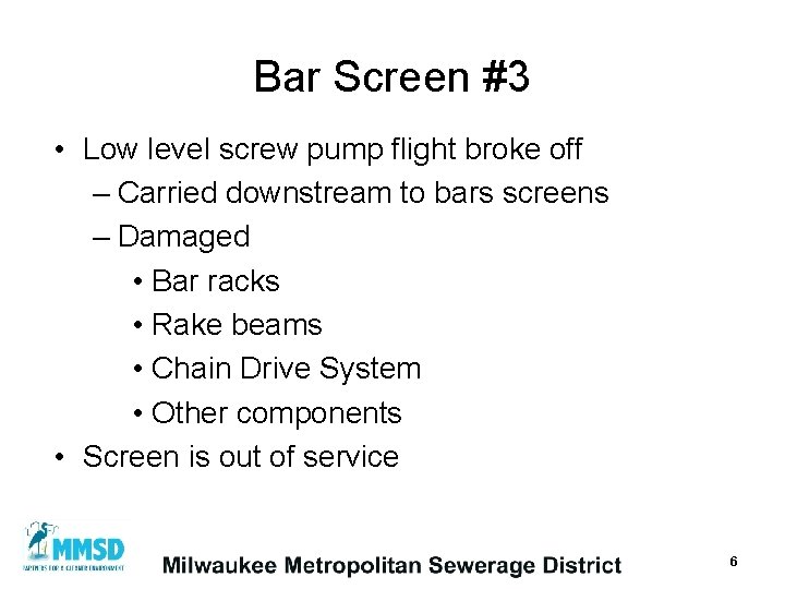 Bar Screen #3 • Low level screw pump flight broke off – Carried downstream
