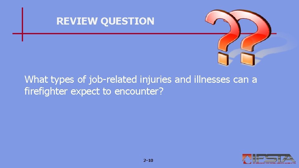 REVIEW QUESTION What types of job-related injuries and illnesses can a firefighter expect to