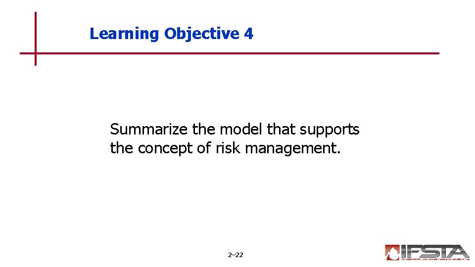 Learning Objective 4 Summarize the model that supports the concept of risk management. 2–