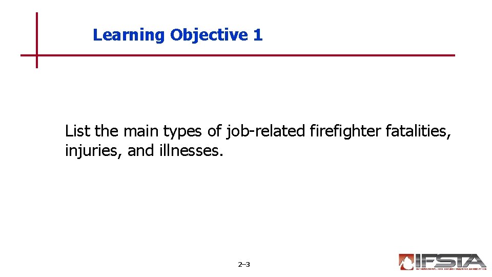 Learning Objective 1 List the main types of job-related firefighter fatalities, injuries, and illnesses.