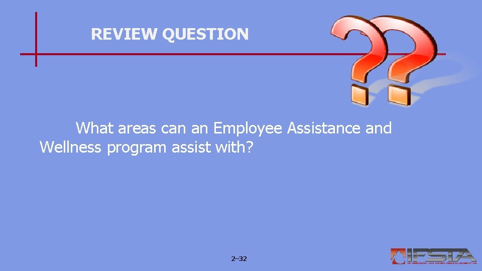 REVIEW QUESTION What areas can an Employee Assistance and Wellness program assist with? 2–