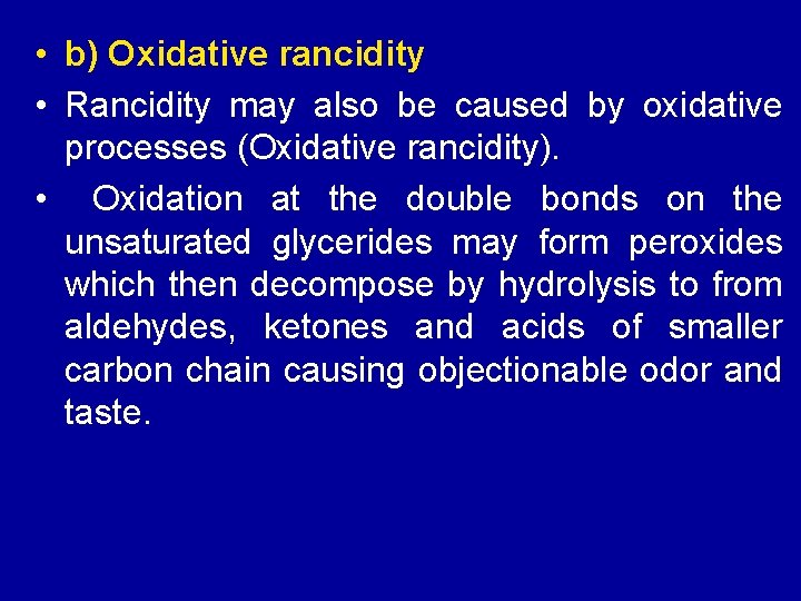  • b) Oxidative rancidity • Rancidity may also be caused by oxidative processes