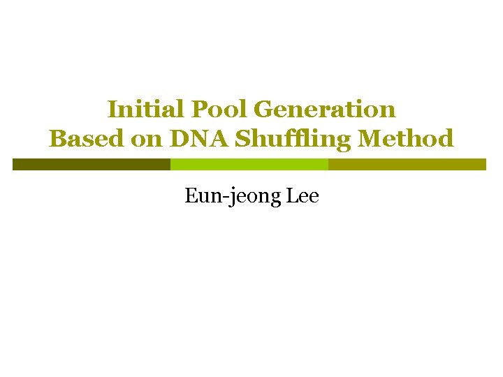 Initial Pool Generation Based on DNA Shuffling Method Eun-jeong Lee 