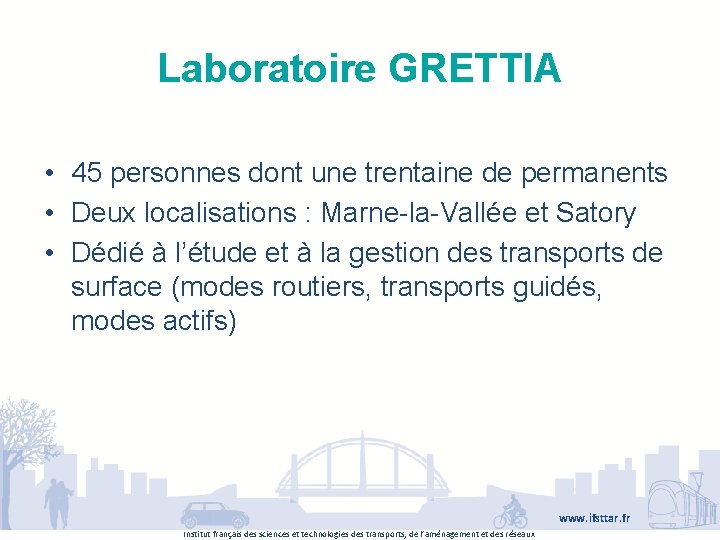 Laboratoire GRETTIA • 45 personnes dont une trentaine de permanents • Deux localisations :