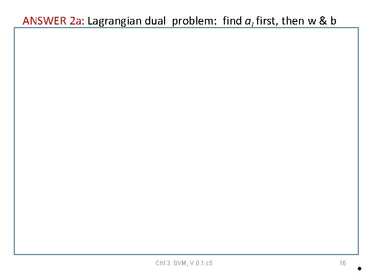 ANSWER 2 a: Lagrangian dual problem: find ai first, then w & b 16 ANSWER 2 a: Lagrangian dual problem: find ai first, then w & b 16