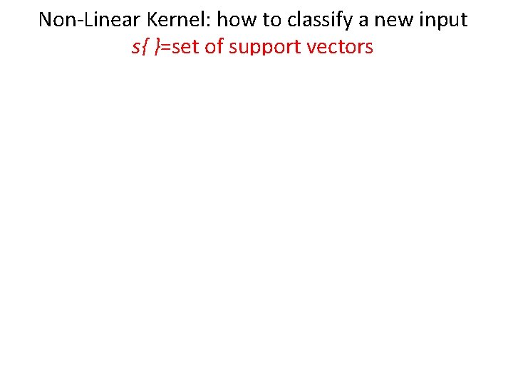 Non-Linear Kernel: how to classify a new input s{ }=set of support vectors Ch Non-Linear Kernel: how to classify a new input s{ }=set of support vectors Ch