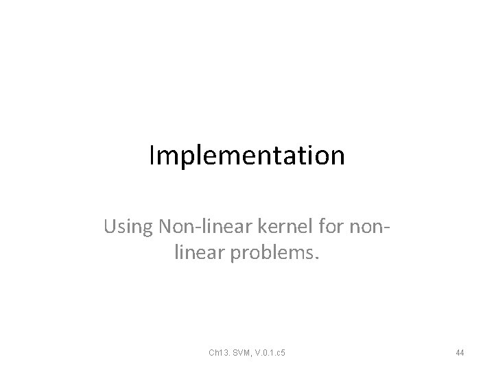 Implementation Using Non-linear kernel for nonlinear problems. Ch 13. SVM, V. 0. 1. c Implementation Using Non-linear kernel for nonlinear problems. Ch 13. SVM, V. 0. 1. c