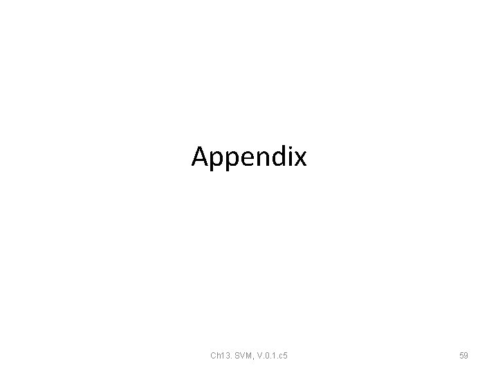 Appendix Ch 13. SVM, V. 0. 1. c 5 59 Appendix Ch 13. SVM, V. 0. 1. c 5 59
