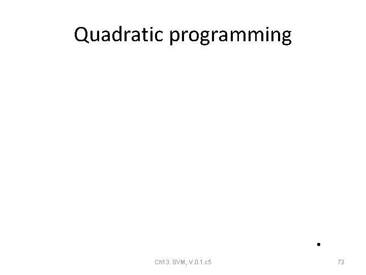 Quadratic programming • Ch 13. SVM, V. 0. 1. c 5 73 Quadratic programming • Ch 13. SVM, V. 0. 1. c 5 73
