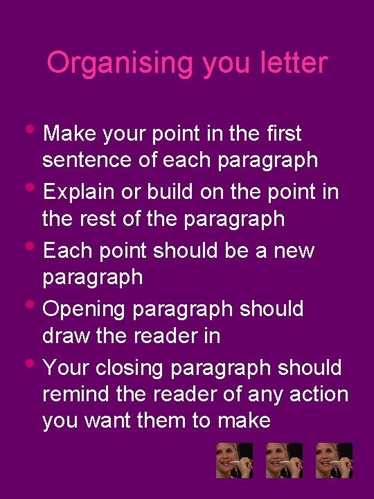 Organising you letter • Make your point in the first • • sentence of