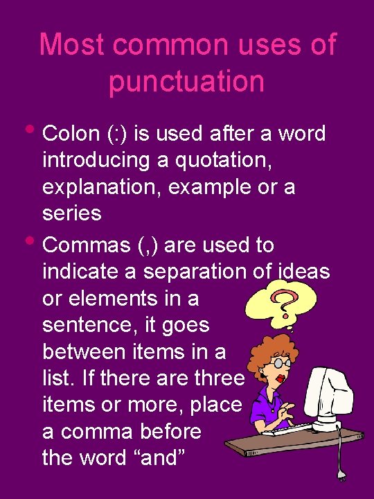 Most common uses of punctuation • Colon (: ) is used after a word