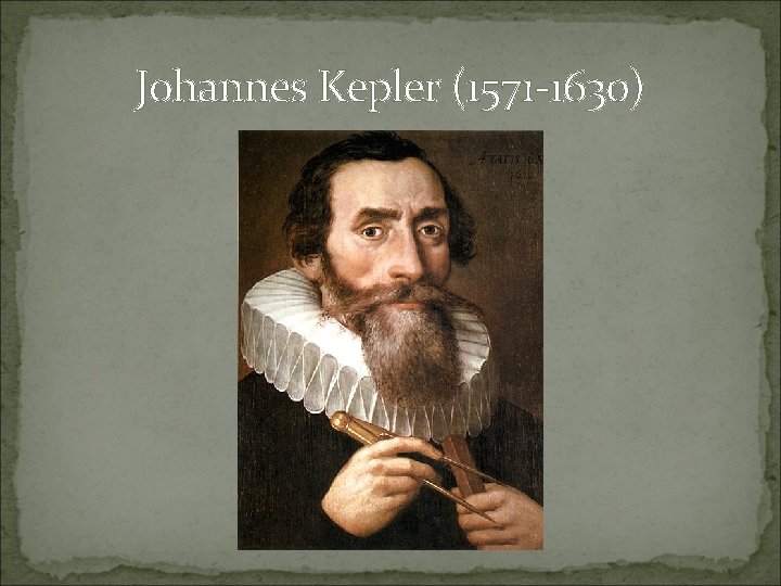 Johannes Kepler (1571 -1630) 
