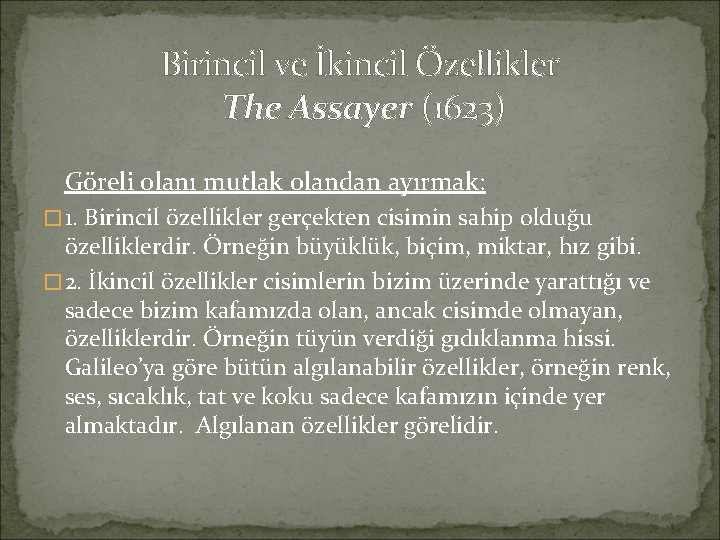 Birincil ve İkincil Özellikler The Assayer (1623) Göreli olanı mutlak olandan ayırmak: � 1.