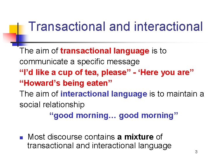 Transactional and interactional The aim of transactional language is to communicate a specific message