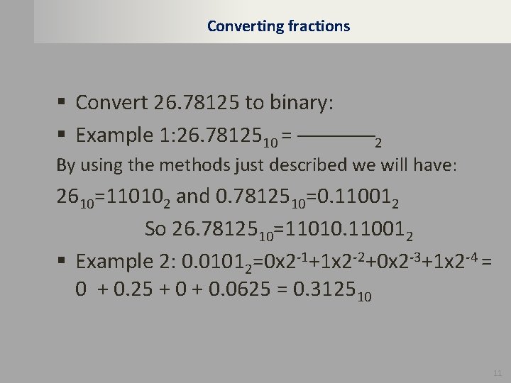 Converting fractions § Convert 26. 78125 to binary: § Example 1: 26. 7812510 =