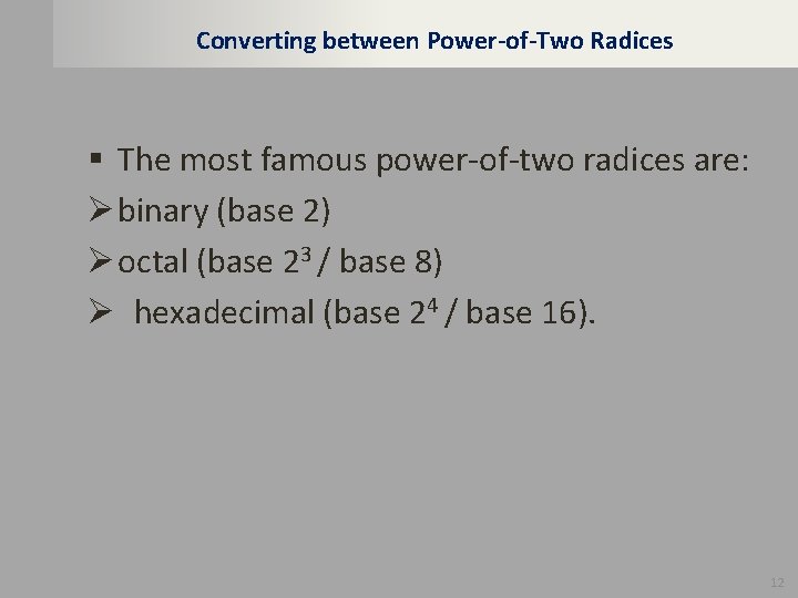 Converting between Power-of-Two Radices § The most famous power-of-two radices are: Ø binary (base