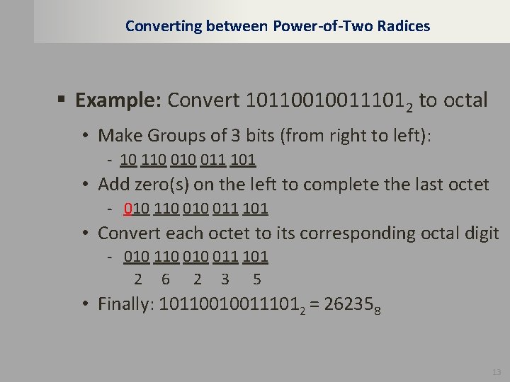 Converting between Power-of-Two Radices § Example: Convert 101100100111012 to octal • Make Groups of