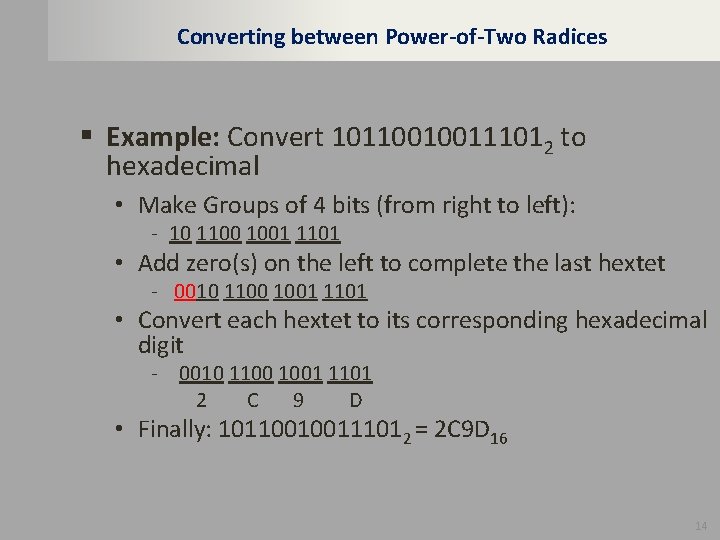 Converting between Power-of-Two Radices § Example: Convert 101100100111012 to hexadecimal • Make Groups of