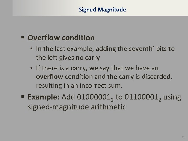 Signed Magnitude § Overflow condition • In the last example, adding the seventh’ bits