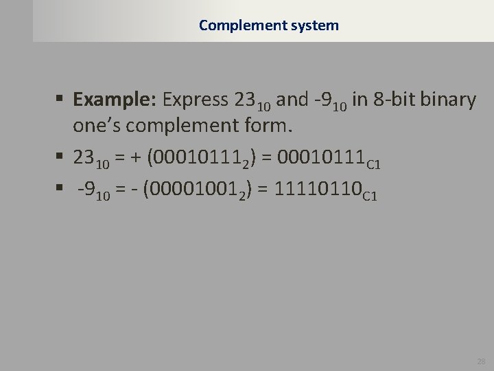 Complement system § Example: Express 2310 and -910 in 8 -bit binary one’s complement