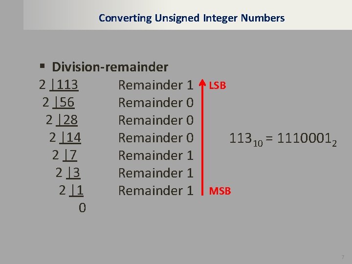 Converting Unsigned Integer Numbers § Division-remainder 2 |113 Remainder 1 2 |56 Remainder 0