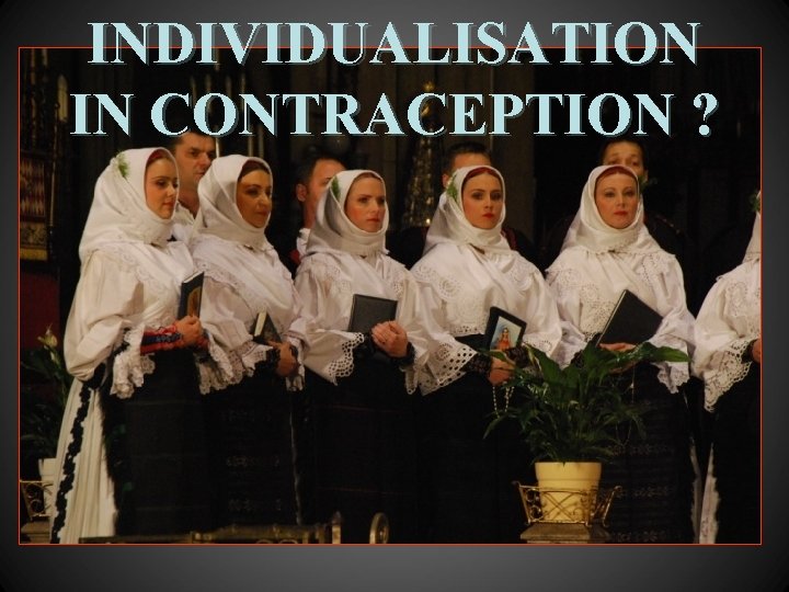 INDIVIDUALISATION IN CONTRACEPTION ? 