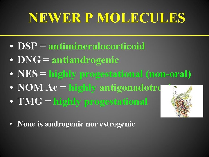 NEWER P MOLECULES • • • DSP = antimineralocorticoid DNG = antiandrogenic NES =