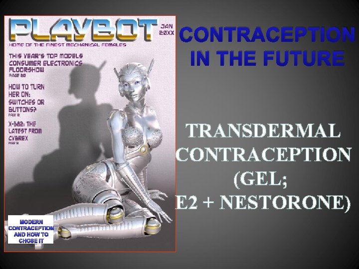 CONTRACEPTION IN THE FUTURE TRANSDERMAL CONTRACEPTION (GEL; E 2 + NESTORONE) MODERN CONTRACEPTION AND