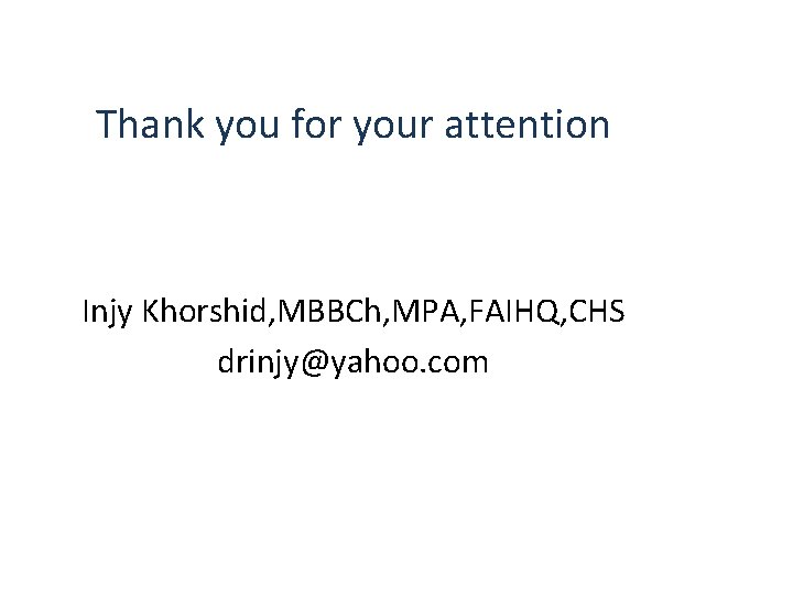 Thank you for your attention Injy Khorshid, MBBCh, MPA, FAIHQ, CHS drinjy@yahoo. com 