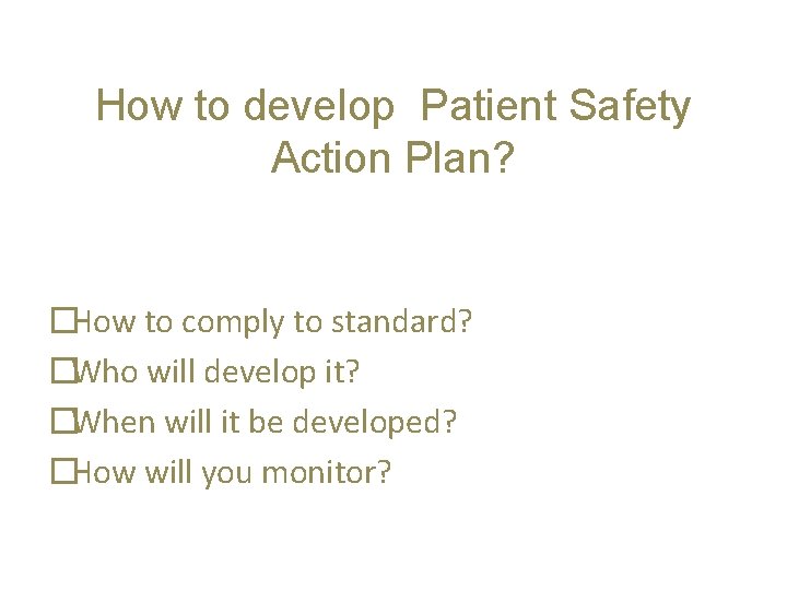 How to develop Patient Safety Action Plan? �How to comply to standard? �Who will