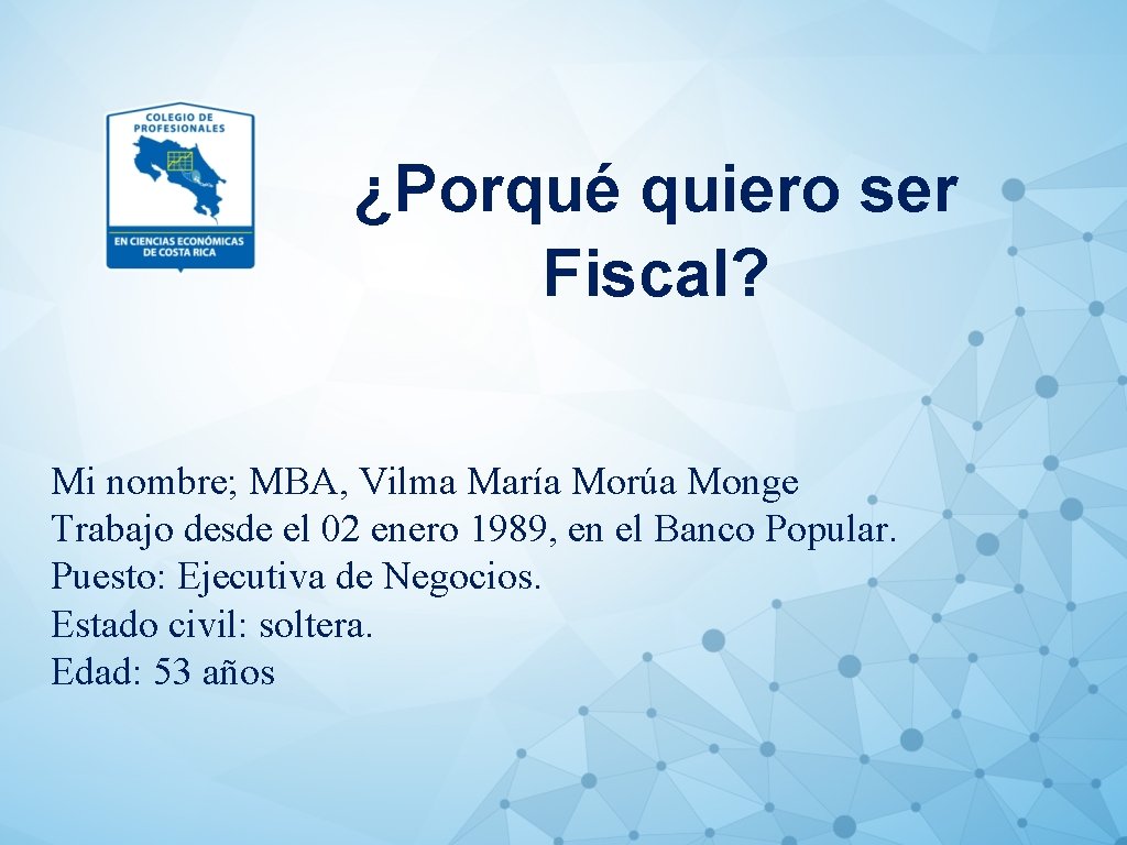 ¿Porqué quiero ser Fiscal? Mi nombre; MBA, Vilma María Morúa Monge Trabajo desde el