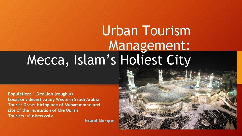Urban Tourism Management: Mecca, Islam’s Holiest City Population: 1. 3 million (roughly) Location: desert