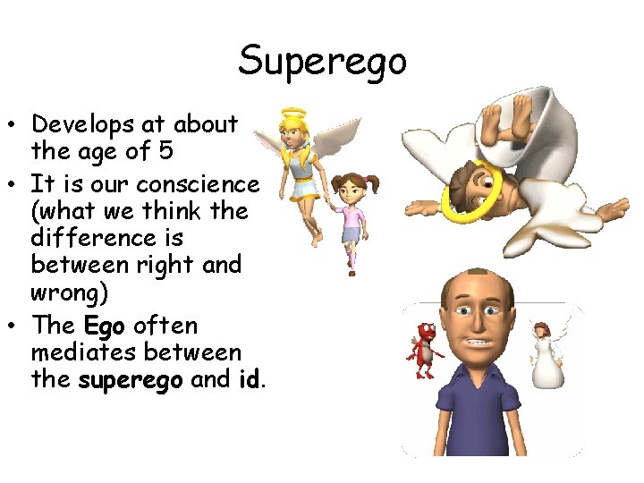 Superego • Develops at about the age of 5 • It is our conscience