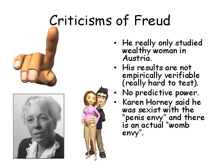 Criticisms of Freud • He really only studied wealthy woman in Austria. • His