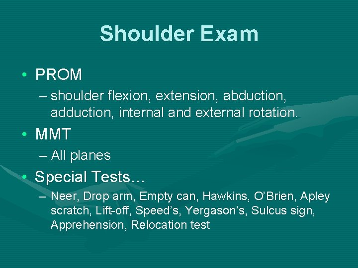 Shoulder Exam • PROM – shoulder flexion, extension, abduction, adduction, internal and external rotation.