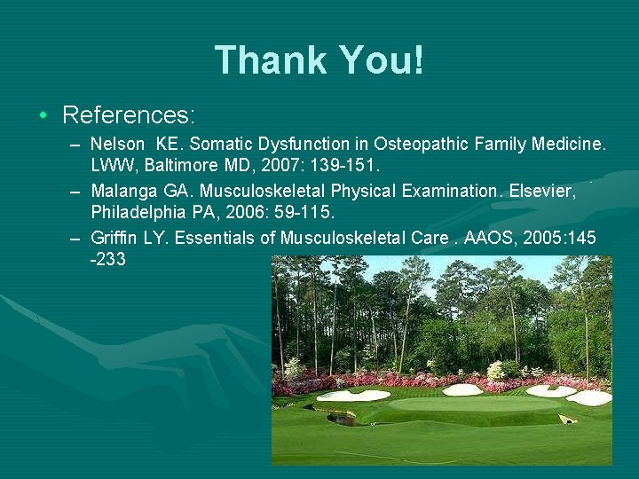 Thank You! • References: – Nelson KE. Somatic Dysfunction in Osteopathic Family Medicine. LWW,