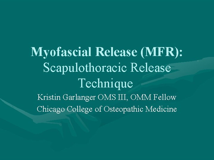 Myofascial Release (MFR): Scapulothoracic Release Technique Kristin Garlanger OMS III, OMM Fellow Chicago College