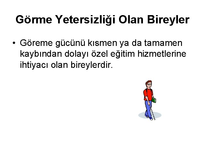 Görme Yetersizliği Olan Bireyler • Göreme gücünü kısmen ya da tamamen kaybından dolayı özel