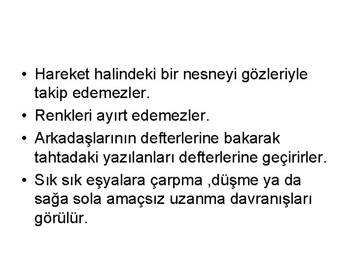  • Hareket halindeki bir nesneyi gözleriyle takip edemezler. • Renkleri ayırt edemezler. •