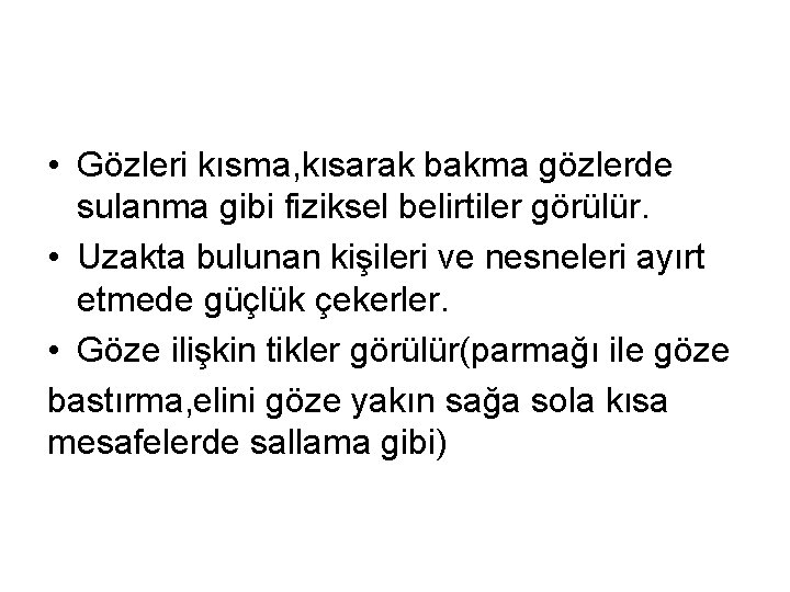  • Gözleri kısma, kısarak bakma gözlerde sulanma gibi fiziksel belirtiler görülür. • Uzakta