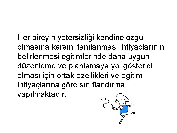 Her bireyin yetersizliği kendine özgü olmasına karşın, tanılanması, ihtiyaçlarının belirlenmesi eğitimlerinde daha uygun düzenleme